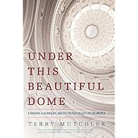 Under This Beautiful Dome: A Senator, A Journalist, and the Politics of Gay Love in America Under This Beautiful Dome: A Senator, A Journalist, and the Politics of Gay Love in America Kindle Hardcover Paperback Mass Market Paperback