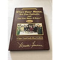 Who's Your Mama, Are You Catholic, and Can You Make A Roux? (Book 1): A Cajun / Creole Family Album Cookbook Who's Your Mama, Are You Catholic, and Can You Make A Roux? (Book 1): A Cajun / Creole Family Album Cookbook Hardcover Kindle Plastic Comb Paperback