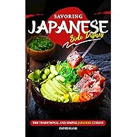 Savoring Japanese Side Dishes: The Traditional and Simple Japanese Cuisine Savoring Japanese Side Dishes: The Traditional and Simple Japanese Cuisine Kindle Paperback