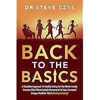 Back To The Basics: A Simplified Approach To Healthy Eating For The Whole Family. Common Side Effects Include Permanent Fat Loss, Increased Energy, Healthier Kids & Feeling Amazing! Back To The Basics: A Simplified Approach To Healthy Eating For The Whole Family. Common Side Effects Include Permanent Fat Loss, Increased Energy, Healthier Kids & Feeling Amazing! Kindle Paperback