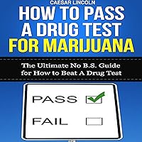 How to Pass a Drug Test for Marijuana: The Ultimate No B.S. Guide for How to Beat a Drug Test How to Pass a Drug Test for Marijuana: The Ultimate No B.S. Guide for How to Beat a Drug Test Audible Audiobook Kindle Paperback