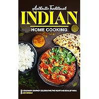 Authentic Traditional Indian Home Cooking: A Culinary Journey Celebrating the Heart and Soul of India Authentic Traditional Indian Home Cooking: A Culinary Journey Celebrating the Heart and Soul of India Kindle Paperback