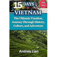 15 DAYS IN VIETNAM: The Ultimate Vacation, Journey Through History, Culture, and Adventure 15 DAYS IN VIETNAM: The Ultimate Vacation, Journey Through History, Culture, and Adventure Kindle Paperback