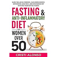 Fasting & Anti-Inflammatory Diet For Women Over 50: Slow the Aging Process, Gain More Energy, Experience Less Pain, and End Fatigue By Shifting Your Eating Habits Fasting & Anti-Inflammatory Diet For Women Over 50: Slow the Aging Process, Gain More Energy, Experience Less Pain, and End Fatigue By Shifting Your Eating Habits Kindle Audible Audiobook Paperback