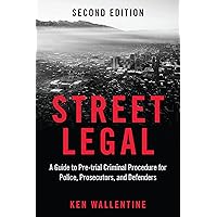 Street Legal: A Guide to Pre-trial Criminal Procedure for Police, Prosecutors, and Defenders, Second Edition Street Legal: A Guide to Pre-trial Criminal Procedure for Police, Prosecutors, and Defenders, Second Edition Paperback
