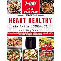 HEART HEALTHY AIR FRYER COOKBOOK FOR BEGINNERS: The Comprehensive Guide On Making Delicious And Easy-to-make Recipes To Help You Lose Weight and Improve ... Health (The Healthy and Delicious Cookbook) HEART HEALTHY AIR FRYER COOKBOOK FOR BEGINNERS: The Comprehensive Guide On Making Delicious And Easy-to-make Recipes To Help You Lose Weight and Improve ... Health (The Healthy and Delicious Cookbook) Kindle Paperback