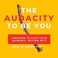 The Audacity to Be You: Learning to Love Your Horrible, Rotten Self The Audacity to Be You: Learning to Love Your Horrible, Rotten Self Audible Audiobook Paperback Kindle