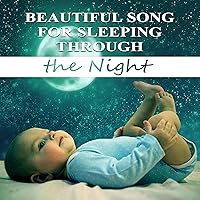 Beautiful Song for Sleeping Through the Night - Relaxing Music for Baby to Stop Crying, Keep Your Dreams, Fall Asleep and Sleep All Night Beautiful Song for Sleeping Through the Night - Relaxing Music for Baby to Stop Crying, Keep Your Dreams, Fall Asleep and Sleep All Night MP3 Music