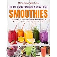 The Re-Center Method Natural Diet SMOOTHIES: Celebrate the Joy of Juicing 60 International Recipes to burn fat & increase your energy in Just 8 weeks The Re-Center Method Natural Diet SMOOTHIES: Celebrate the Joy of Juicing 60 International Recipes to burn fat & increase your energy in Just 8 weeks Kindle Hardcover Paperback