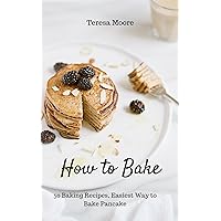 How to Bake: 50 Baking Recipes, Easiest Way to Bake Pancake (Healthy Food Book 16) How to Bake: 50 Baking Recipes, Easiest Way to Bake Pancake (Healthy Food Book 16) Kindle Paperback