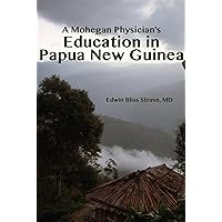 A Mohegan Physician's Education in Papua New Guinea A Mohegan Physician's Education in Papua New Guinea Kindle