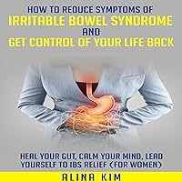 How to Reduce Symptoms of Irritable Bowel Syndrome and Get Control of Your Life Back: Heal Your Gut, Calm Your Mind, Lead Yourself to IBS Relief (for Women) How to Reduce Symptoms of Irritable Bowel Syndrome and Get Control of Your Life Back: Heal Your Gut, Calm Your Mind, Lead Yourself to IBS Relief (for Women) Audible Audiobook Kindle
