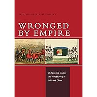 Wronged by Empire: Post-Imperial Ideology and Foreign Policy in India and China (Studies in Asian Security) Wronged by Empire: Post-Imperial Ideology and Foreign Policy in India and China (Studies in Asian Security) Kindle Hardcover Paperback