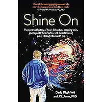 Shine On: The Remarkable Story Of How I Fell Under A Speeding Train, Journeyed To The Afterlife, And The Astonishing Proof I Brought Back With Me Shine On: The Remarkable Story Of How I Fell Under A Speeding Train, Journeyed To The Afterlife, And The Astonishing Proof I Brought Back With Me Paperback Kindle