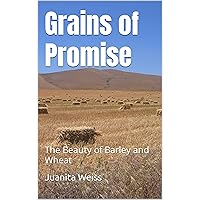 Grains of Promise: The Beauty of Barley and Wheat Grains of Promise: The Beauty of Barley and Wheat Kindle Paperback