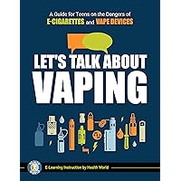 Let's Talk About Vaping: A Guide for Teens on the Dangers of E-Cigarettes and Vape Devices (E-Learning Instruction by Health World) Let's Talk About Vaping: A Guide for Teens on the Dangers of E-Cigarettes and Vape Devices (E-Learning Instruction by Health World) Kindle
