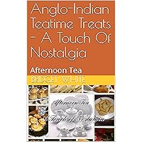Anglo-Indian Teatime Treats - A Touch Of Nostalgia: Afternoon Tea (ANGLO-INDIAN RECIPE BOOKS BY BRIDGET WHITE Book 8) Anglo-Indian Teatime Treats - A Touch Of Nostalgia: Afternoon Tea (ANGLO-INDIAN RECIPE BOOKS BY BRIDGET WHITE Book 8) Kindle Paperback