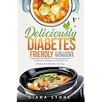 Deliciously Diabetes Friendly Slow Cooker Wonders: Authentic Recipes with Vibrant Photos for Healthy Living Deliciously Diabetes Friendly Slow Cooker Wonders: Authentic Recipes with Vibrant Photos for Healthy Living Kindle Paperback