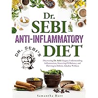 Dr. Sebi Anti-inflammatory Diet: Discovering Dr. Sebi's Legacy, Understanding Inflammation, Mastering PH Balance, and Thriving in Holistic Alkaline Wellness Dr. Sebi Anti-inflammatory Diet: Discovering Dr. Sebi's Legacy, Understanding Inflammation, Mastering PH Balance, and Thriving in Holistic Alkaline Wellness Kindle Paperback