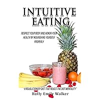 Intuitive Eating: Respect Your Body and Honor Your Health by Nourishing Yourself Properly (2nd Edition) Intuitive Eating: Respect Your Body and Honor Your Health by Nourishing Yourself Properly (2nd Edition) Kindle Paperback