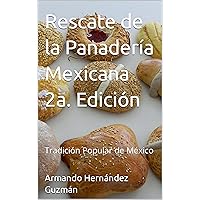 Rescate de la Panadería Mexicana 2a. Edición: Tradición Popular de México (Spanish Edition) Rescate de la Panadería Mexicana 2a. Edición: Tradición Popular de México (Spanish Edition) Kindle Hardcover Paperback