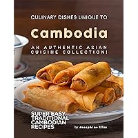 Culinary Dishes Unique to Cambodia: An Authentic Asian Cuisine Collection! (Super Easy Traditional Cambodian Recipes) Culinary Dishes Unique to Cambodia: An Authentic Asian Cuisine Collection! (Super Easy Traditional Cambodian Recipes) Kindle Hardcover Paperback