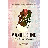 MANIFESTING FOR BLACK WOMEN: 19 Ways to Start Working Toward Your Goals: Law of Attraction, 369 Method and More (Self Care for Black WOMEN) MANIFESTING FOR BLACK WOMEN: 19 Ways to Start Working Toward Your Goals: Law of Attraction, 369 Method and More (Self Care for Black WOMEN) Kindle Paperback