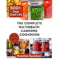 The Complete Waterbath Canning Cookbook For Beginners And Expert: The Art Of Preserving And Canning Your Harvest (Ball jar canning and preserving) The Complete Waterbath Canning Cookbook For Beginners And Expert: The Art Of Preserving And Canning Your Harvest (Ball jar canning and preserving) Kindle Paperback