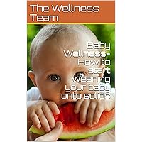 Baby Wellness- How to start weaning your baby onto solids Baby Wellness- How to start weaning your baby onto solids Kindle Paperback
