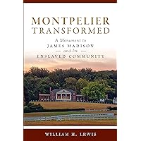 Montpelier Transformed: A Monument to James Madison and Its Enslaved Community (Landmarks) Montpelier Transformed: A Monument to James Madison and Its Enslaved Community (Landmarks) Kindle Paperback Hardcover
