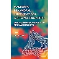 Mastering Behavioral Interviews for Software Engineers: Over 70 Questions & Answers from Real FAANG Interviews