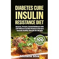 Diabetes Cure Insulin-Resistance Diet: Reverse, Prevent, Control Diabetes with 100 Delicious Insulin-Resistant Recipes Towards Healthy Lifestyle for All Ages (diabetes cure, diabetes for dummies) Diabetes Cure Insulin-Resistance Diet: Reverse, Prevent, Control Diabetes with 100 Delicious Insulin-Resistant Recipes Towards Healthy Lifestyle for All Ages (diabetes cure, diabetes for dummies) Kindle Paperback