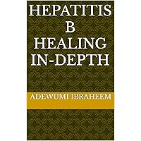 HEPATITIS B HEALING IN-DEPTH HEPATITIS B HEALING IN-DEPTH Kindle