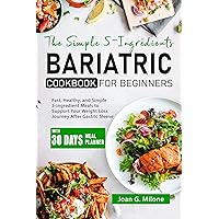 The Simple 5-Ingredient Bariatric Cookbook for Beginners: Fast, Healthy, and Simple 5-Ingredient Meals to Support Your Weight Loss Journey After Gastric Sleeve Surgery with Everyday Supermarket Items The Simple 5-Ingredient Bariatric Cookbook for Beginners: Fast, Healthy, and Simple 5-Ingredient Meals to Support Your Weight Loss Journey After Gastric Sleeve Surgery with Everyday Supermarket Items Kindle Paperback