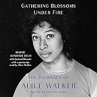 Gathering Blossoms Under Fire: The Journals of Alice Walker Gathering Blossoms Under Fire: The Journals of Alice Walker Audible Audiobook Hardcover Kindle Paperback Audio CD