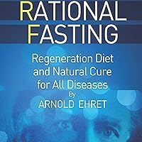 Rational Fasting: Regeneration Diet and Natural Cure for All Diseases Rational Fasting: Regeneration Diet and Natural Cure for All Diseases Audible Audiobook Kindle Paperback
