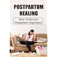 Postpartum Healing: How To Prevent Postpartum Depression
