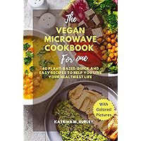 THE VEGAN MICROWAVE COOKBOOK FOR ONE: 40 Plant-Based Quick and Easy Recipes To Help You Live Your Healthiest Life THE VEGAN MICROWAVE COOKBOOK FOR ONE: 40 Plant-Based Quick and Easy Recipes To Help You Live Your Healthiest Life Kindle Paperback