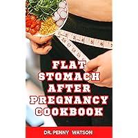 FLAT STOMACH AFTER PREGNANCY COOKBOOK: Delicious Homemade Recipes to Burn Belly Fat and Lose Weight After Giving Birth FLAT STOMACH AFTER PREGNANCY COOKBOOK: Delicious Homemade Recipes to Burn Belly Fat and Lose Weight After Giving Birth Kindle Paperback