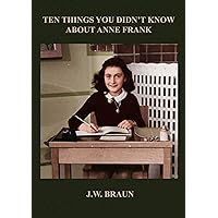 Ten Things You Didn't Know About Anne Frank Ten Things You Didn't Know About Anne Frank Kindle Paperback