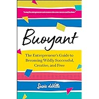 Buoyant: The Entrepreneur’s Guide to Becoming Wildly Successful, Creative, and Free