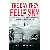 The Day They Fell From The Sky: 10 Lone Survivors and Their Harrowing and Incredible True Stories of Plane-Crash Survival The Day They Fell From The Sky: 10 Lone Survivors and Their Harrowing and Incredible True Stories of Plane-Crash Survival Kindle Paperback Audible Audiobook