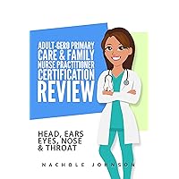 Adult-Gero Primary Care and Family Nurse Practitioner Certification Review: Head, Ears, Eyes, Nose, and Throat Adult-Gero Primary Care and Family Nurse Practitioner Certification Review: Head, Ears, Eyes, Nose, and Throat Kindle Paperback