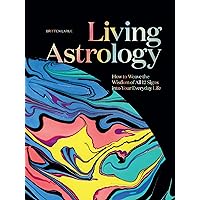 Living Astrology: How to Weave the Wisdom of all 12 Signs into Your Everyday Life Living Astrology: How to Weave the Wisdom of all 12 Signs into Your Everyday Life Hardcover Kindle