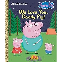 We Love You, Daddy Pig! (Peppa Pig) (Little Golden Book) We Love You, Daddy Pig! (Peppa Pig) (Little Golden Book) Hardcover Kindle
