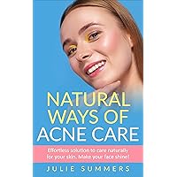 Natural Ways of Acne Care: Effortless Solution to Care Naturally For Your Skin. Make Your Face Shine! Natural Ways of Acne Care: Effortless Solution to Care Naturally For Your Skin. Make Your Face Shine! Kindle
