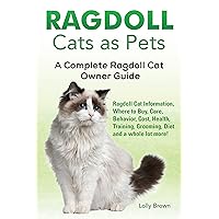 Ragdoll Cats as Pets: Ragdoll Cat Information, Where to Buy, Care, Behavior, Cost, Health, Training, Grooming, Diet and a whole lot more! A Complete Ragdoll Cat Owner Guide