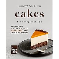 Showstopping Cake Recipes for Every Occasion: An Easy Way to Learn How to Make Cakes Using Delicious Recipes Showstopping Cake Recipes for Every Occasion: An Easy Way to Learn How to Make Cakes Using Delicious Recipes Kindle Paperback