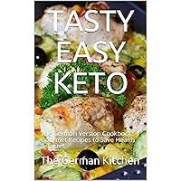 TASTY EASY KETO The German Version Cookbook: Gourmet Recipes to Save Health & Taste!