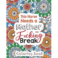This Nurse Needs a Mother F*cking Break: The Swear Words Adult Coloring for Nurse Relaxation and Art Therapy, Nuse Work Stress Releasing Coloring Book ... Anti Anxiety Coloring Book, Anxiety Therapy